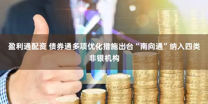 盈利通配资 债券通多项优化措施出台“南向通”纳入四类非银机构