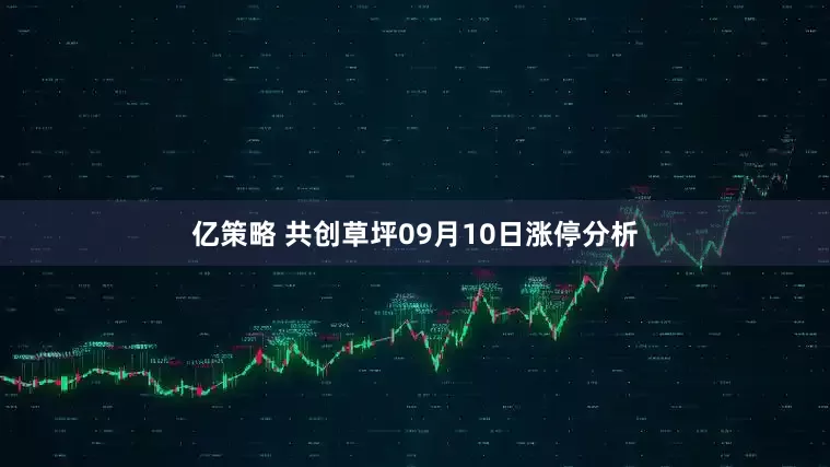 亿策略 共创草坪09月10日涨停分析